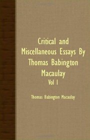 Critical And Miscellaneous Essays by Thomas Babington Macaulay - Vol I