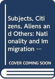 Subjects, Citizens, Aliens and Others: Nationality and Immigration Law (Law in Context)