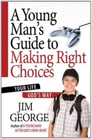 A Young Man's Guide to Making Right Choices: Your Life God's Way