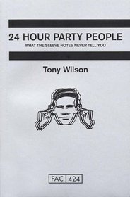 24 Hour Party People: What the Sleeve Notes Never Tell You