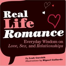 Real Life Romance: Everyday Wisdom on Love, Sex, and Relationships