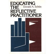 Educating the Reflective Practitioner: Toward a New Design for Teaching and Learning in the Professions (Jossey Bass Higher and Adult Education Series)