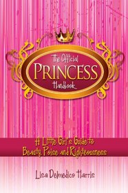 The Official Princess Handbook: A Little Girl's Guide to Beauty, Poise, and Righteousness