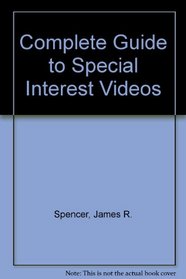 Spencer's Complete Guide to Special Interest Videos: More Than 12,000 Videos You'Ve Never Seen