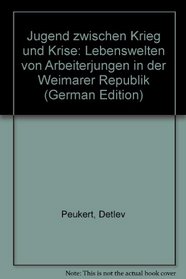 Jugend zwischen Krieg und Krise: Lebenswelten von Arbeiterjungen in der Weimarer Republik (German Edition)