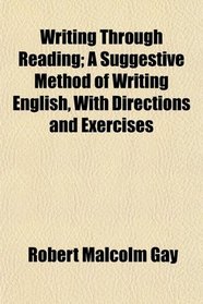 Writing Through Reading; A Suggestive Method of Writing English, With Directions and Exercises