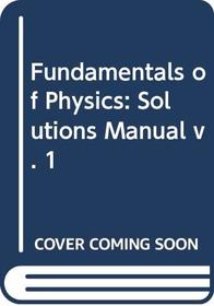 Fundamentals of Physics: Solutions Manual v. 1