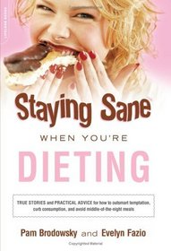 Staying Sane When You're Dieting: True Stories and Practical Advice for How to Resist Temptation, Curb Consumption, and Avoid Middle of the Night Meals (Staying Sane)