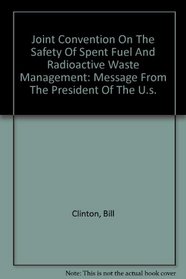 Joint Convention On The Safety Of Spent Fuel And Radioactive Waste Management: Message From The President Of The U.s.