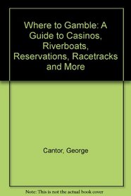 Where to Gamble: A Guide to Casinos, Riverboats, Reservations, Racetracks and More
