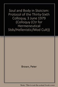 Soul and Body in Stoicism: Protocol of the Thirty-Sixth Colloquy, 3 June 1979 (Colloquy (Ctr for Hermeneutical Stds/Hellenistic/Mod Cult))