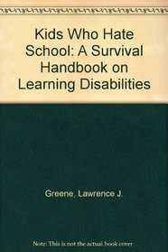 Kids Who Hate School: A Survival Handbook on Learning Disabilities