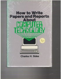 How to Write Papers and Reports About Computer Technology (The Professional writing series)