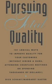 Pursuing Total Quality : One Hundred One Logical Ways to Improve Quality for Your Customers (Without Hiring a Guru, or Spending Thousands)