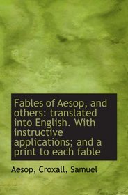 Fables of Aesop, and others: translated into English. With instructive applications; and a print to