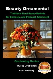 Beauty Ornamental - Traditional Floral Beauty Methods for Domestic and Personal Adornment