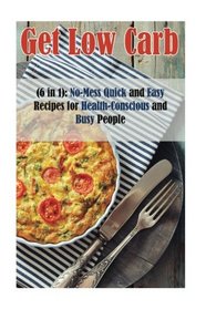 Get Low-Carb (6 in 1): No-Mess Quick and Easy Recipes for Health-Conscious and Busy People (Instant Pot & Low Carb Meals)