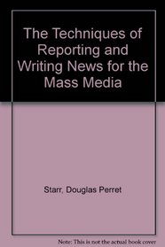 The Techniques of Reporting and Writing News for the Mass Media