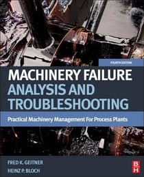 Machinery Failure Analysis and Troubleshooting, Fourth Edition: Practical Machinery Management for Process Plants