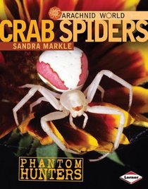 Crab Spiders: Phantom Hunters (Arachnid World)