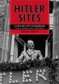 Hitler Sites: A City-By-City Guidebook (Austria, Germany, France, United States)