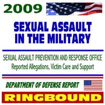 2009 Department of Defense Report on Sexual Assault in the Military: Sexual Assault Prevention and Response Office, Reported Allegations, Victim Care, Support (Ringbound)