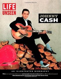 LIFE Unseen:  Johnny Cash: An Illustrated Biography With Rare and Never-Before-Seen Photographs