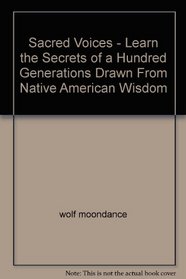 Sacred Voices - Learn the Secrets of a Hundred Generations Drawn From Native American Wisdom