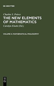 Mathematical Philosophy (New Elements of Mathematics by Charles S. Peirce)