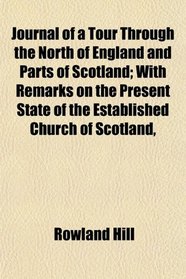 Journal of a Tour Through the North of England and Parts of Scotland; With Remarks on the Present State of the Established Church of Scotland,