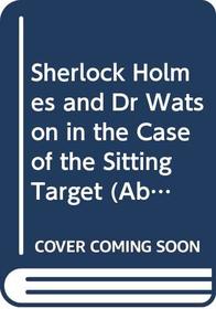 Sherlock Holmes and Dr Watson in the Case of the Sitting Target (Abridged Books)