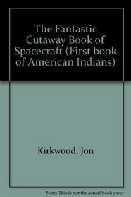 The Fantastic Cutaway Book of Spacecraft (First Book of American Indians)