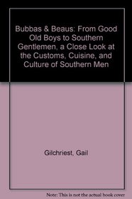 Bubbas  Beaus: From Good Old Boys to Southern Gentlemen, a Close Look at the Customs, Cuisine, and Culture of Southern Men