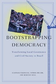 Bootstrapping Democracy: Transforming Local Governance and Civil Society in Brazil