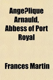 Angelique Arnauld, Abbess of Port Royal