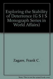 Exploring the Stability of Deterrence (G S I S Monograph Series in World Affairs)