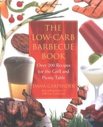 The Low-Carb Barbecue Book: Over 200 Recipes for the Grill and Picnic Table