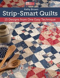 Strip-Smart Quilts: 16 Designs from One Easy Technique