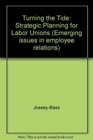Turning the Tide: Strategic Planning for Labor Unions (Emerging Issues in Employee Relations)