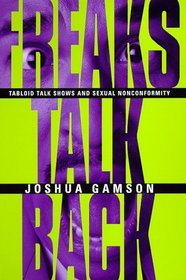 Freaks Talk Back : Tabloid Talk Shows and Sexual Nonconformity