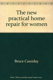The new practical home repair for women: Your questions answered (A Berkley Windhover book)