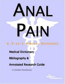 Anal Pain - A Medical Dictionary, Bibliography, and Annotated Research Guide to Internet References