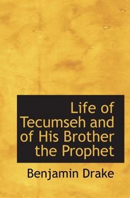 Life of Tecumseh   and of His Brother the Prophet: With a Historical Sketch of the Shawanoe Indians