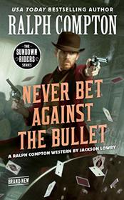 Ralph Compton: Never Bet Against the Bullet (Sundown Riders, Bk 14)