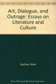 ART, DIALOGUE, AND OUTRAGE : Essays on Literature and Culture