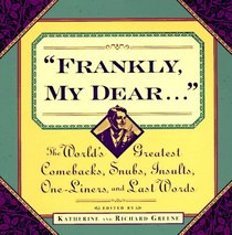 Frankly, My Dear: The World's Greatest Comebacks, Snubs, Insults, One-Liners, and Last Words