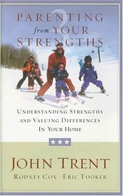 Parenting from Your Strengths: Understanding Strengths And Valuing Differences in Your Home