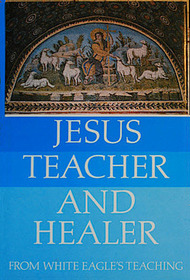 Jesus, Teacher and Healer: From White Eagle's Teaching