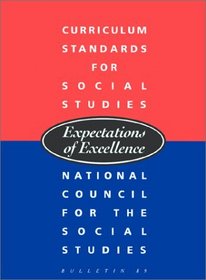 Curriculum Standards for Social Studies: Expectations of Excellence (Bulletin (National Council for the Social Studies))