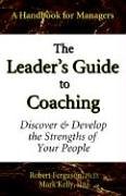 The Leader's Guide to Coaching: Discover & Develop the Strengths of Your People
